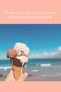 someone holding up an ice cream cone on the beach with text overlay that reads, where to get dessert on a charleston beach trip