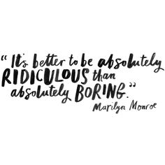 a quote that says it is better to be absolutely ridiculous than absolutely boring, marilyn monroe