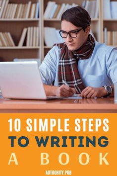 a man sitting at a desk in front of a laptop with the title 10 simple steps to writing a book