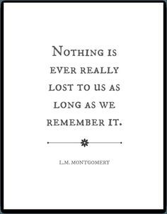 a quote from l m montgomery on nothing is ever really lost to us as long as we