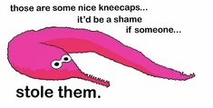 an image of a pink worm with words below it that read, those are nice kneecaps it'd be shame if someone stole them