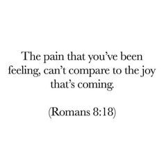 The pain that you've been feeling can't compare to the joy that's coming. Gospel Quotes Scriptures, Short Bible Quotes, Gods Plan Quotes, Short Bible Verses, Bible Verses About Strength