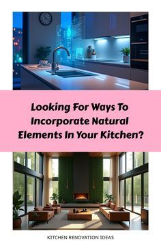 a kitchen with the words looking for ways to incorporated natural elements in your kitchen?