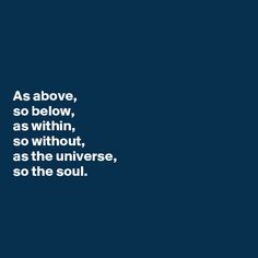 the words as above, so below, as within, so without, as the universe, so the soul