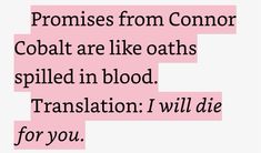 a pink and black quote with the words, proms from connor cobaltt are like oaths spilled in blood translation i will die for you