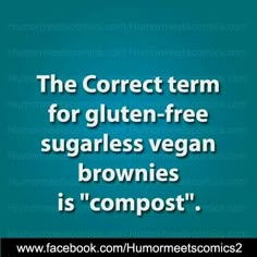 the correct term for gluten - free sugarless vegan brownies is'compost