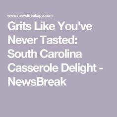 the words girls like you've never tasted south carolina casserole delight news break