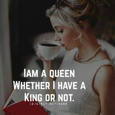 a woman drinking coffee and holding a book in her hand with the caption i am a queen whether i have a king or not