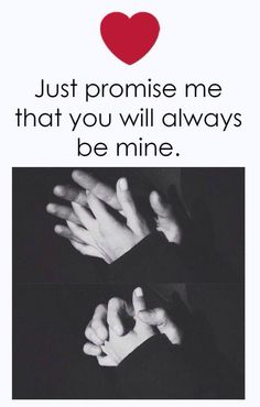 two hands holding each other with the words just promise me that you will always be mine