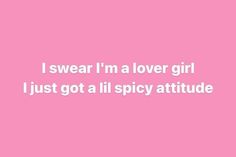 a pink background with the words i swear i'm a lover girl just got all spicy