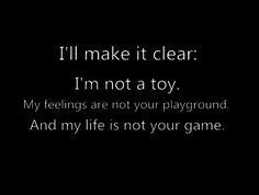 the words i'll make it clear i'm not a toy my feelings are not your playground and my life is not your game