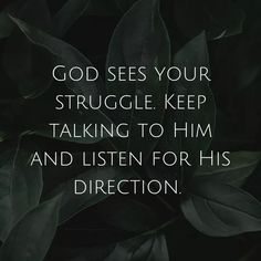 leaves with the words god sees your struggle keep talking to him and listen for his direction