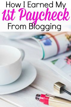 a cup and saucer on a table with the words how i learned my 1st paycheck from blogging