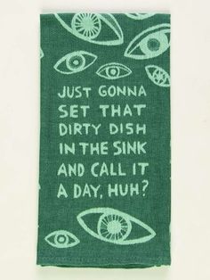 a piece of cloth with words on it that says, just gona set that dirty dish in the sink and call it a day hug