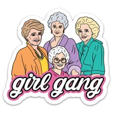 the golden girls sticker that says girl gang with three older women standing next to each other