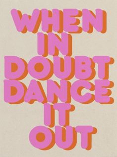 the words when in doubt, dance it out are pink and orange on a white background