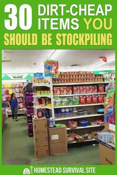 a grocery store with shelves full of items and the words, 30 dirt - cheap items you should be stockpiling