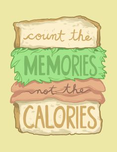 a sandwich with the words count the memories not the calories