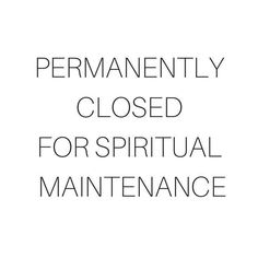 the words permanently closed for spirital maintenance are in black and white letters on a white background