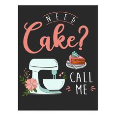 a black poster with the words need cake? call me on it and a mixer