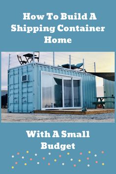 a blue shipping container with the words how to build a shipping container home on it