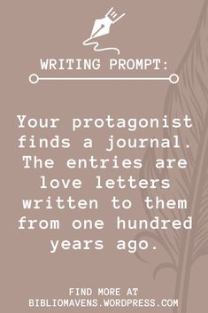 a quote that reads writing prompt your protagnistt finds a journal the entries are love letters written to them from one hundred years ago