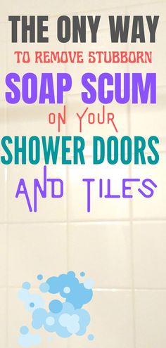 the only way to remove stubborn soap scum on your shower doors and tiles