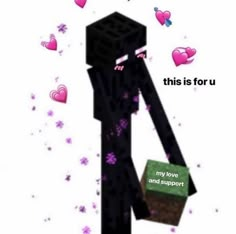 an image of a minecraft creeper holding a box with the text, this is for u my love and support