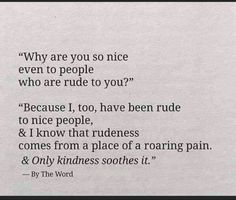 a piece of paper that has some type of poem on it with the words, why are you so nice even to people who are rude to you? because i have to have been rude