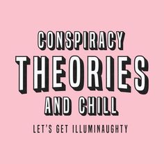 the words,'conspracy thories and chill let's get illuminaughty '