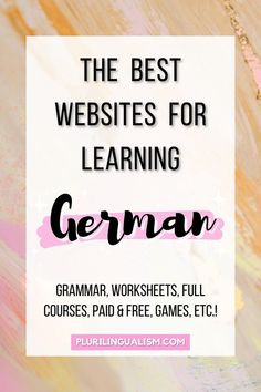 the best website for learning german with text overlay that reads, the best web sites for learning german grammar, paid & free games etc