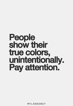 people show their true colors, unintentally pay attention - mylkhoney