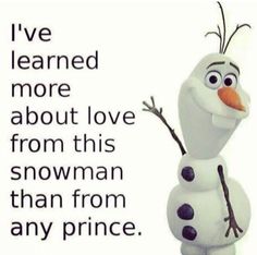 an image of a frozen snowman saying i've learned more about love from this snowman than from any prince