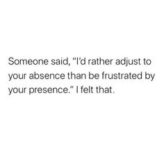 someone said i'd rather adjust to your presence than be frustrated by your presence