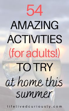 two glasses of wine with the words 54 amazing activities for adults to try at home this summer