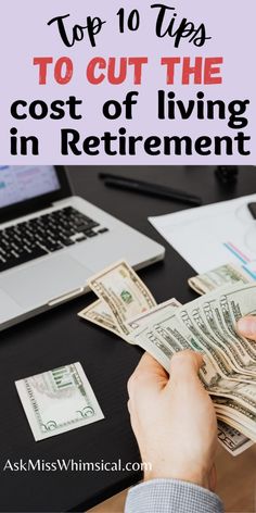 a person counting money in front of a laptop with the words top 10 tips to cut the cost of living in retirement