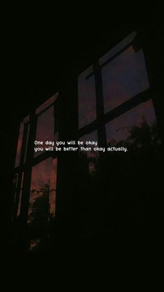 a window with the words one day you will be okay, you will better than exactly