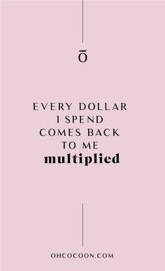 a pink background with the words every dollar i spend comes back to me multiplied