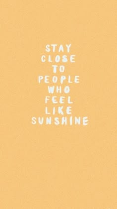 the words stay close to people who feel like sunshine are written in white on an orange background