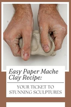 two hands holding clay with the text easy paper mache clay recipe your ticket to stunning sculptures