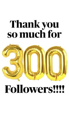 the words thank you so much for 300 followers are shown in gold foil balloon letters