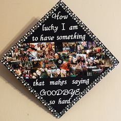 a black and white graduation cap with pictures on it that says, how lucky i am to have something that makes saying goodbye so hard