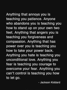 a quote that says anything that annoys you is teaching, anyone who abandons you is