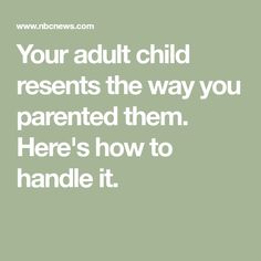 the words, your adult child presents the way you parented them here's how to handle it