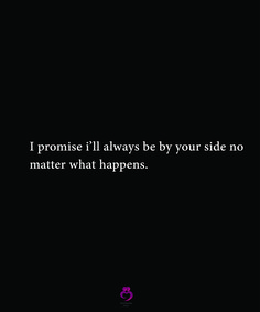 a black and white photo with the words i promise it always be by your side no matter what happens