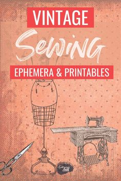 an old fashioned sewing machine with the title vintage sewing ephemera and printables