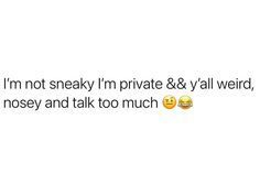 two emoticions with the words i'm not sneaky i'm private & y'all weird, rosyy and talk too much