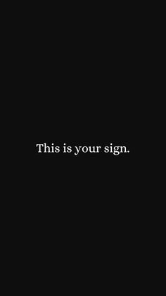 a black background with the words, this is your sign