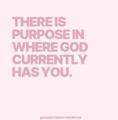 a pink quote with the words there is purpose in where god currently has you on it