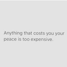 an image with the words anything that cost you your peace is to expensive